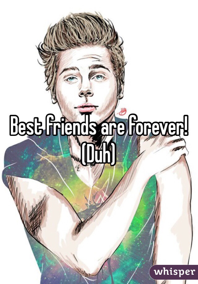 Best friends are forever!
(Duh)