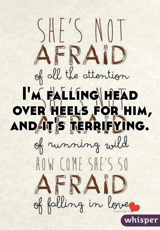 I'm falling head over heels for him, and it's terrifying. 