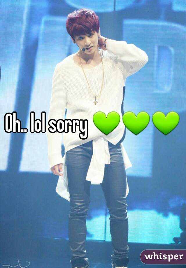 Oh.. lol sorry 💚💚💚