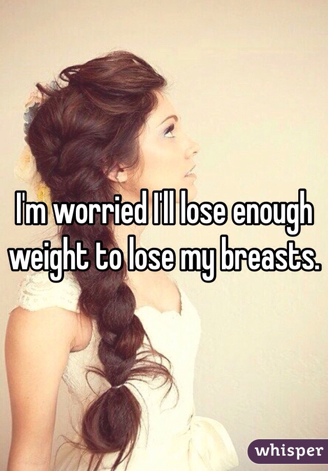 I'm worried I'll lose enough weight to lose my breasts.