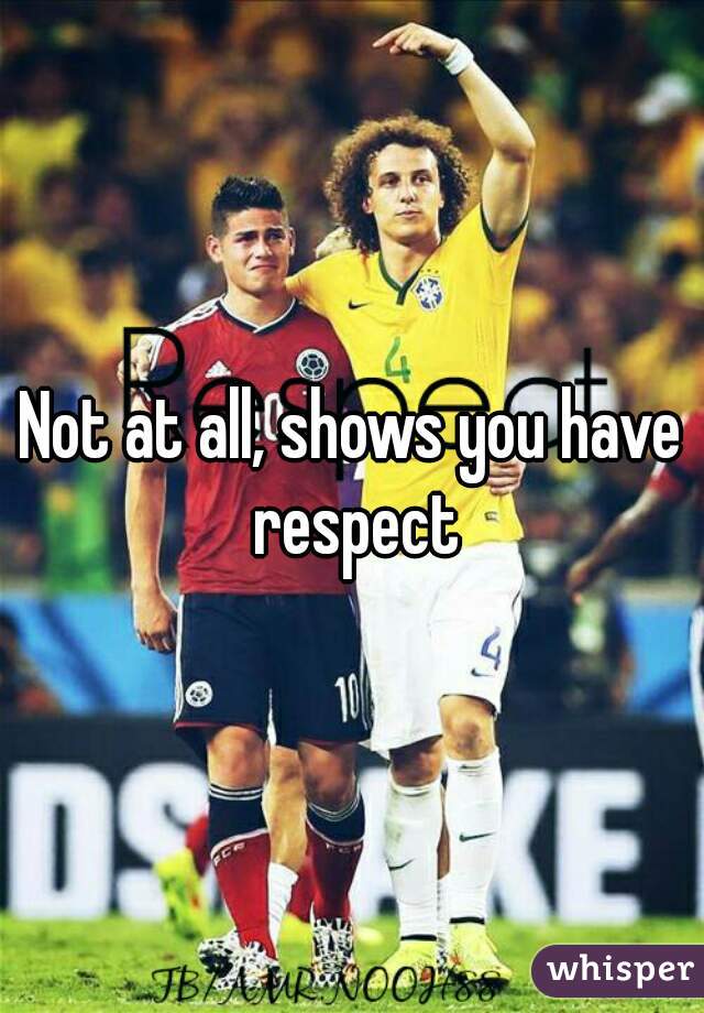 Not at all, shows you have respect