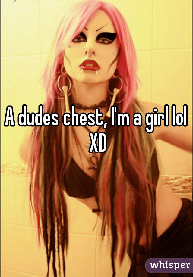 A dudes chest, I'm a girl lol XD