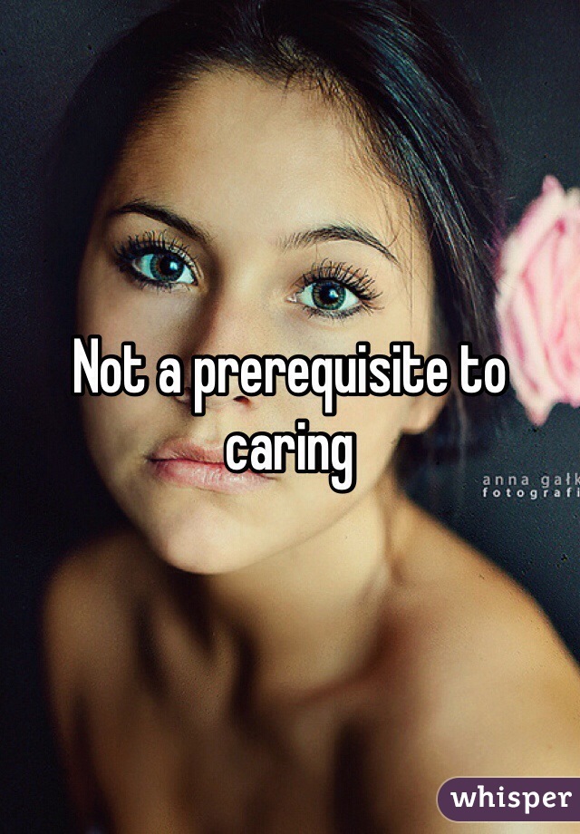 Not a prerequisite to caring