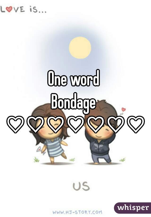 One word 
Bondage 
♡♡♡♡♡♡♡