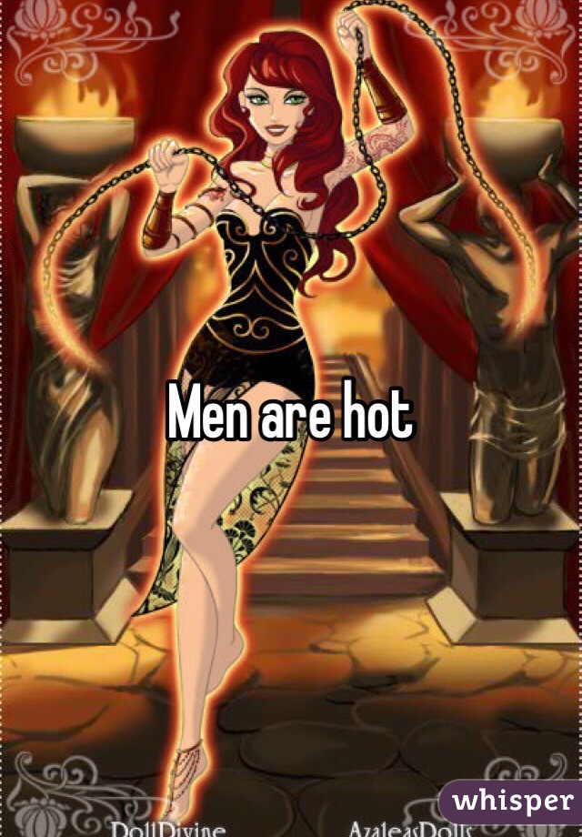 Men are hot