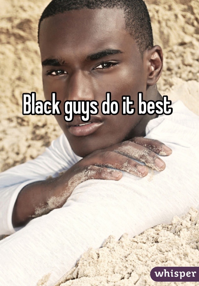 Black guys do it best 