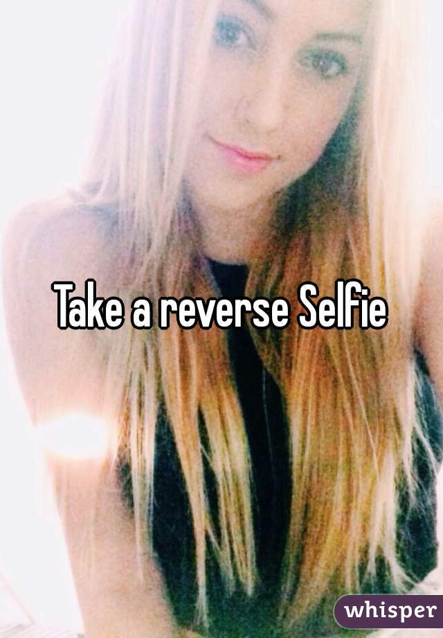 Take a reverse Selfie