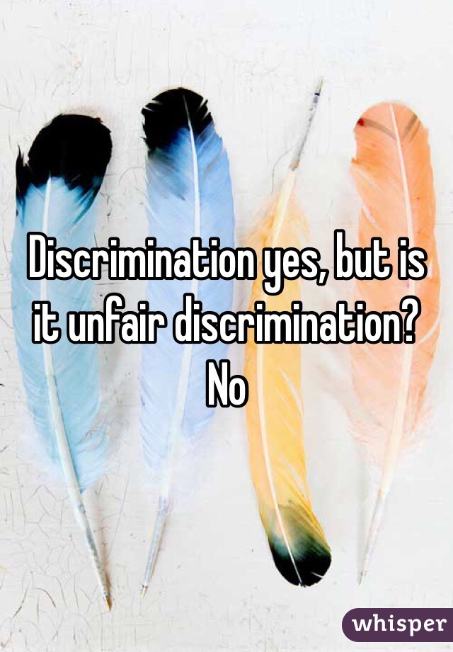 Discrimination yes, but is it unfair discrimination? No