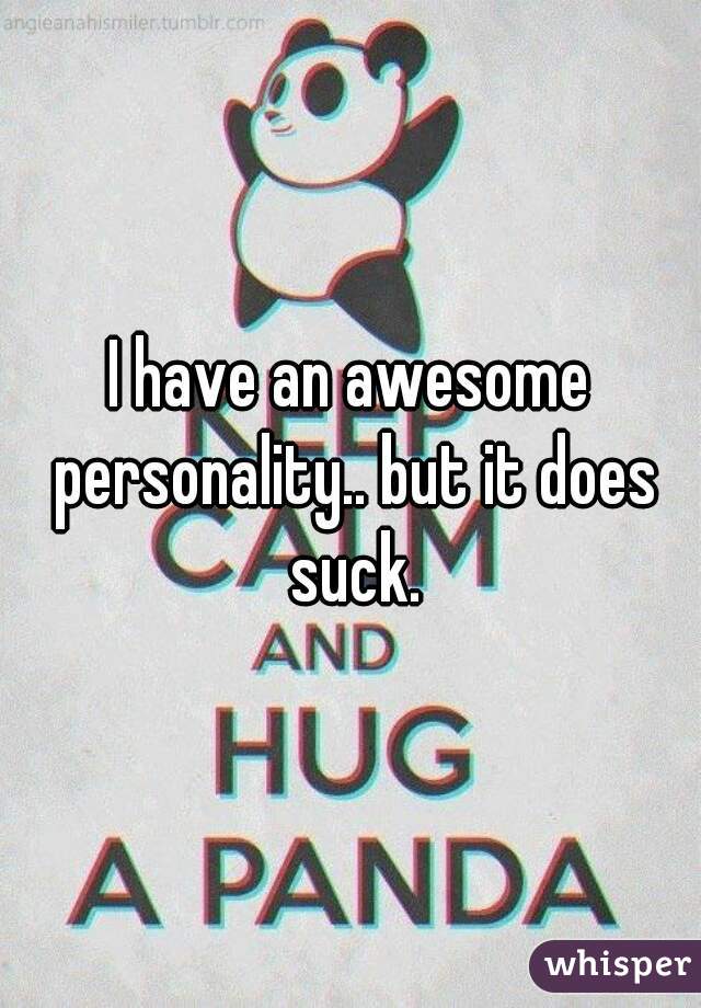I have an awesome personality.. but it does suck.