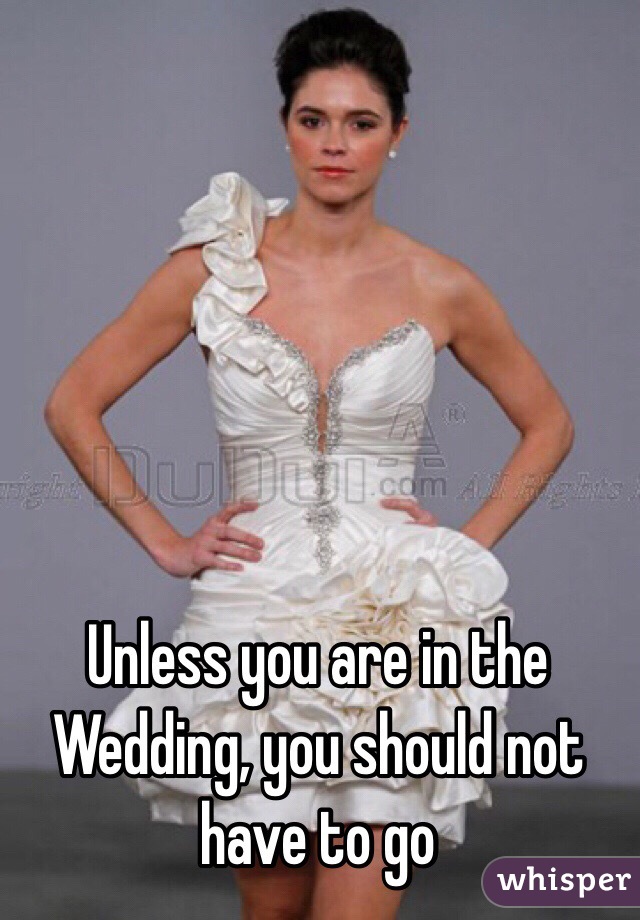 Unless you are in the Wedding, you should not have to go