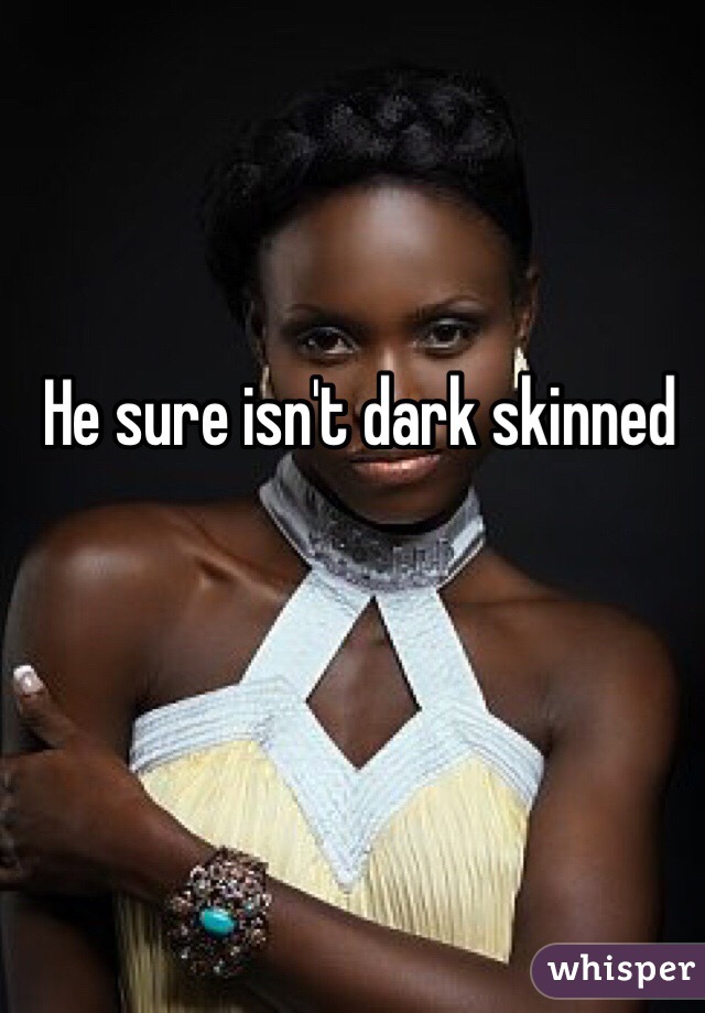 He sure isn't dark skinned