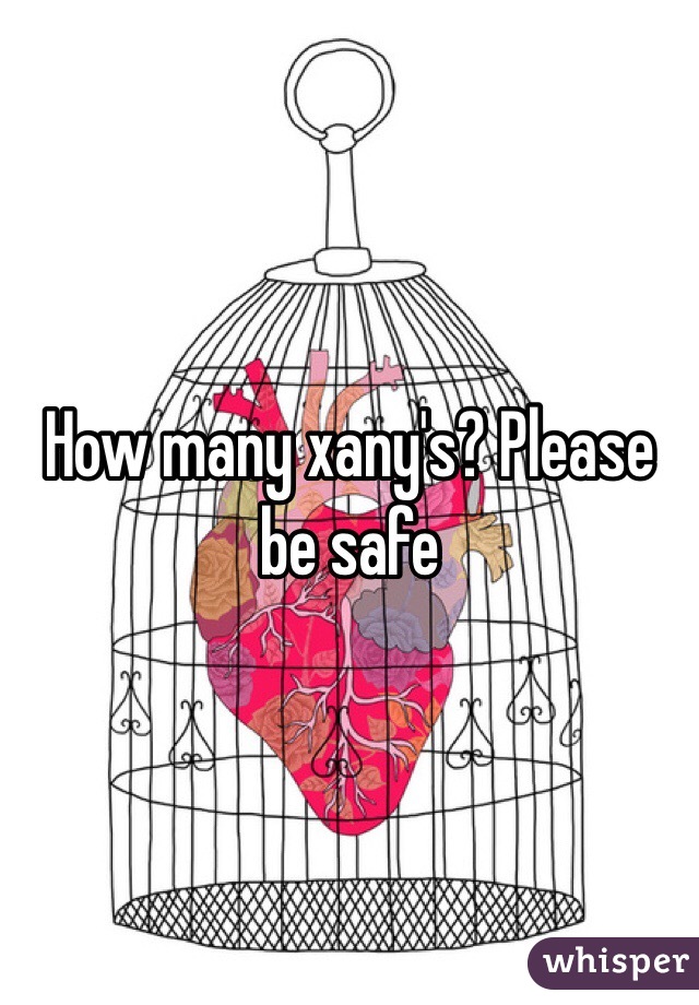 How many xany's? Please be safe