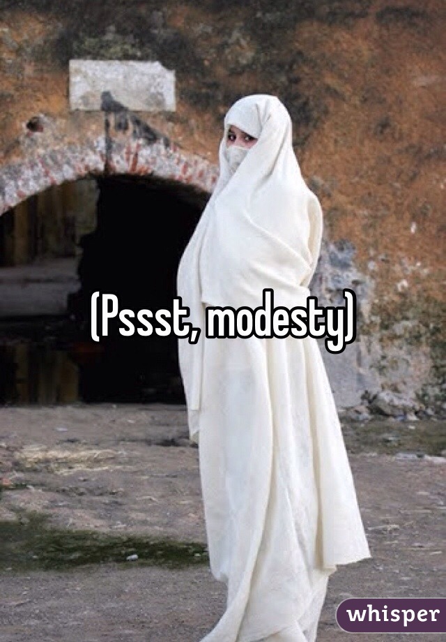 (Pssst, modesty)