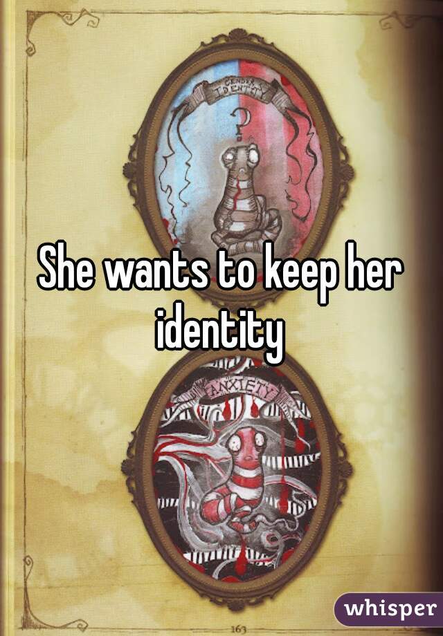 She wants to keep her identity 