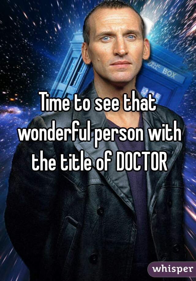 Time to see that wonderful person with the title of DOCTOR