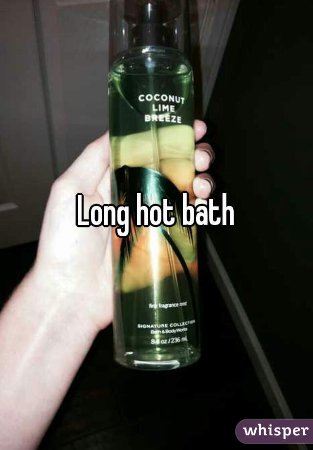 Long hot bath