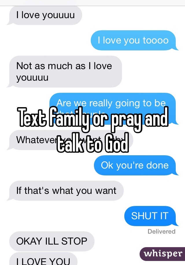 Text family or pray and talk to God