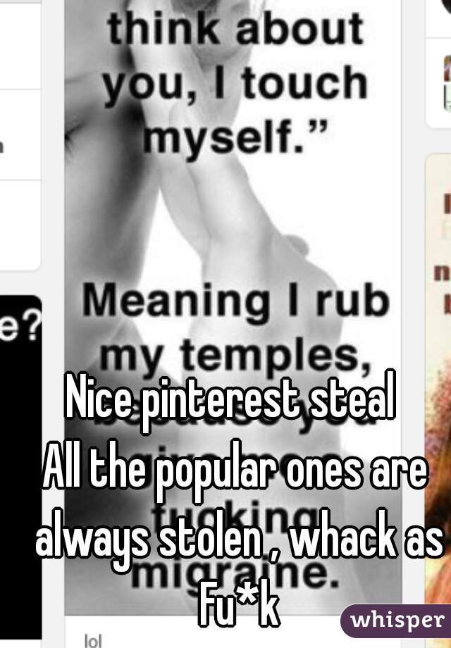 Nice pinterest steal 
All the popular ones are always stolen , whack as Fu*k