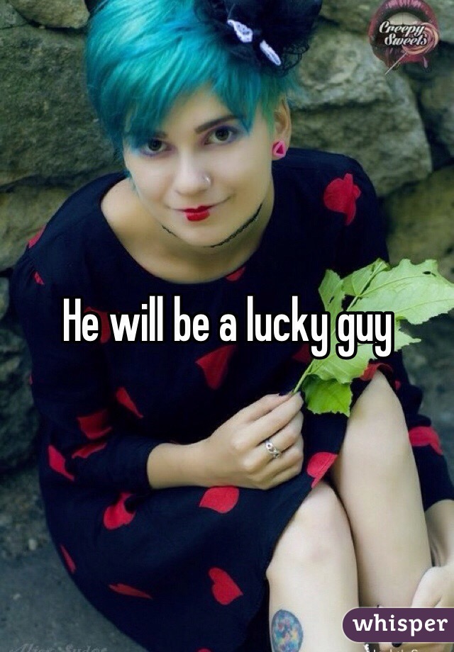 He will be a lucky guy