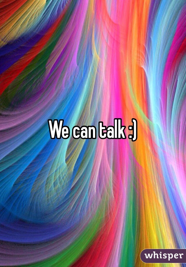 We can talk :) 