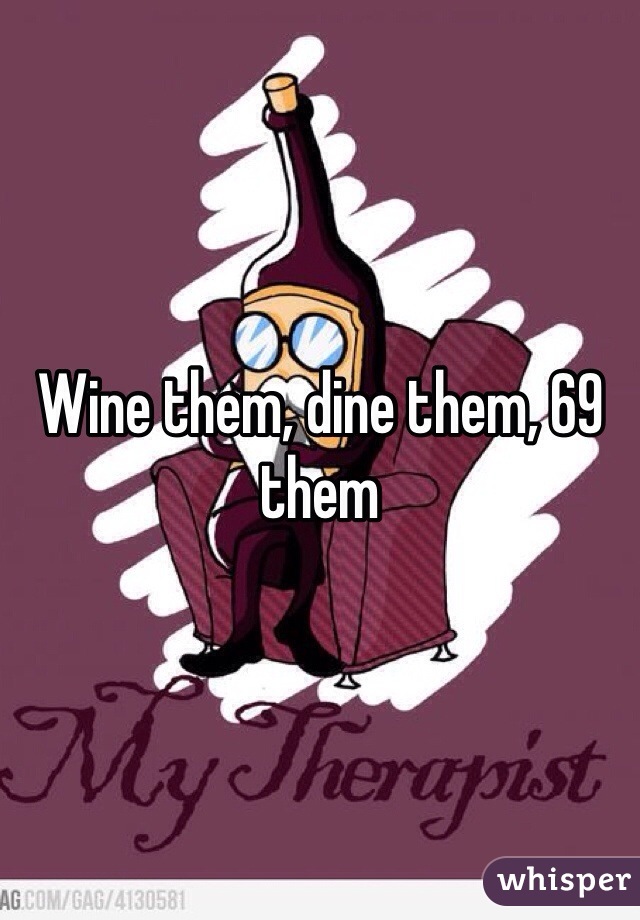 Wine them, dine them, 69 them