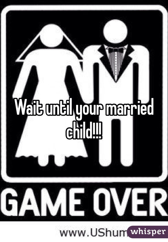 Wait until your married child!!! 