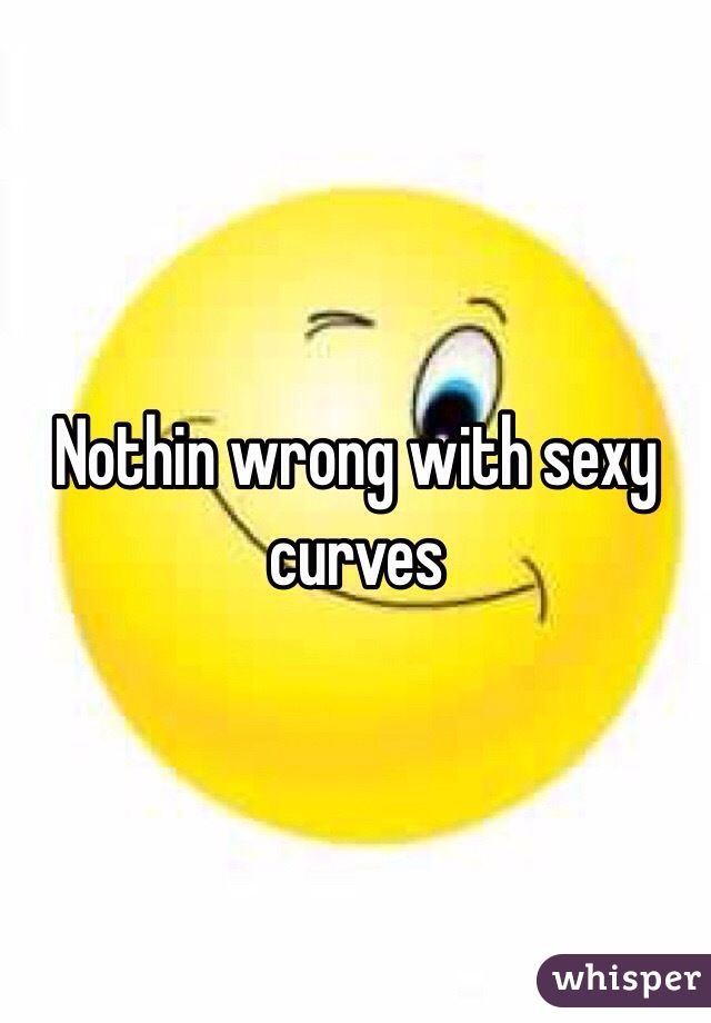 Nothin wrong with sexy curves