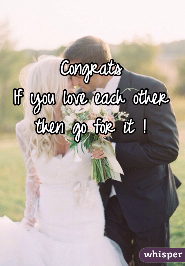 Congrats 
If you love each other then go for it !
