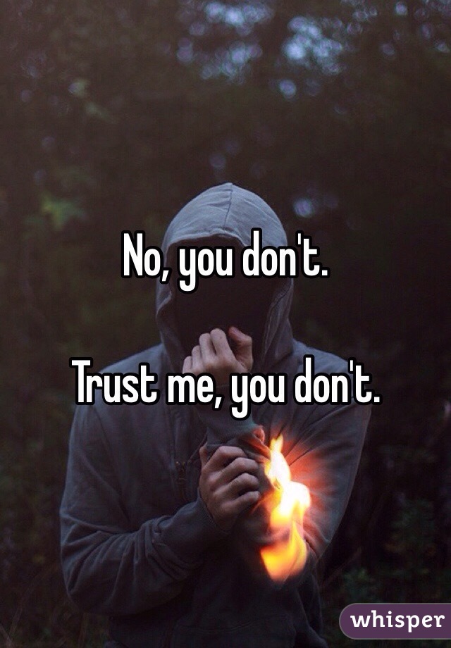 No, you don't.

Trust me, you don't.