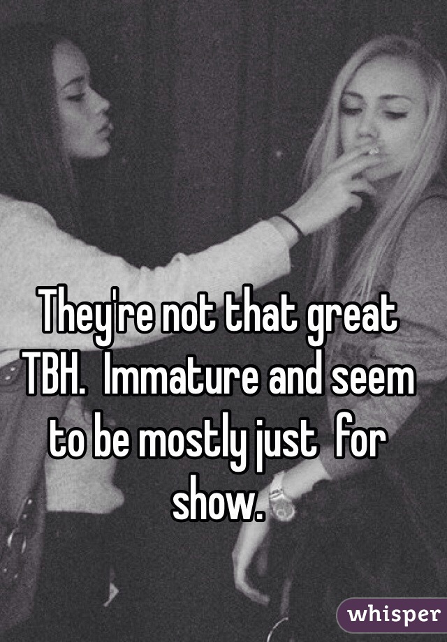 They're not that great TBH.  Immature and seem to be mostly just  for show. 