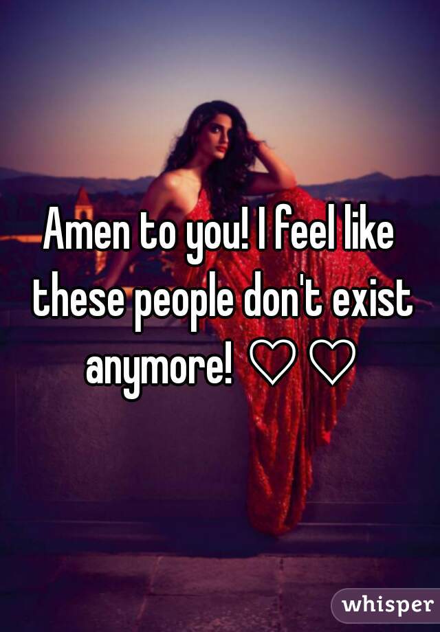 Amen to you! I feel like these people don't exist anymore! ♡♡