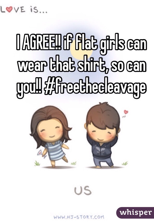 I AGREE!! if flat girls can wear that shirt, so can you!! #freethecleavage 