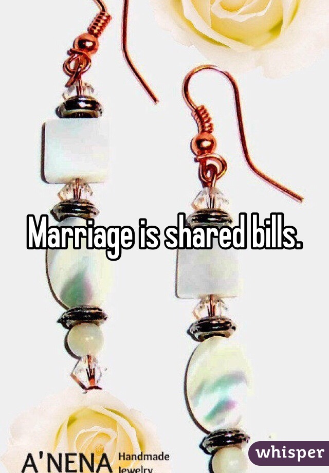 Marriage is shared bills.