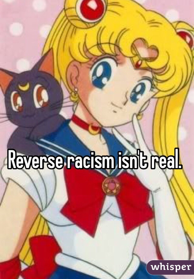Reverse racism isn't real.