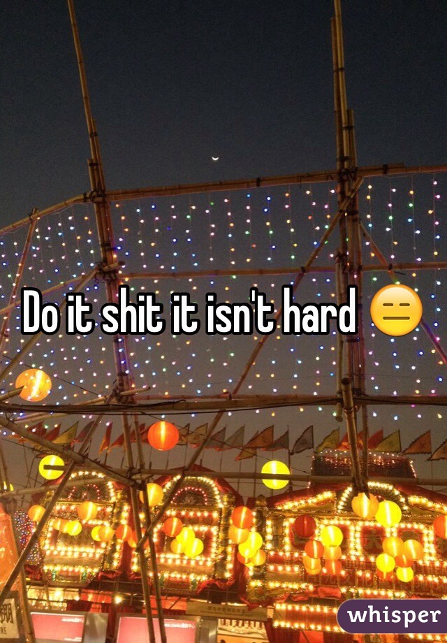 Do it shit it isn't hard 😑
