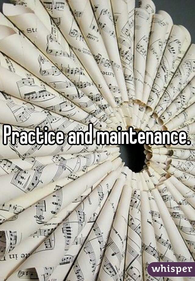 Practice and maintenance.