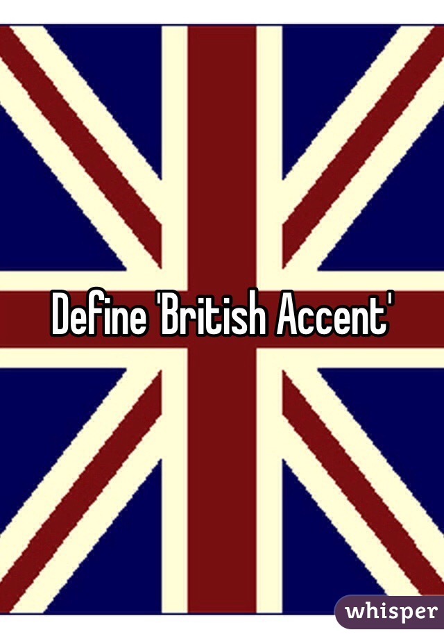 Define 'British Accent'