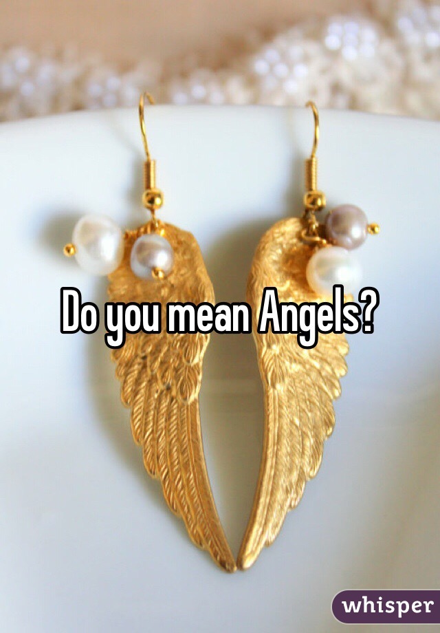 Do you mean Angels?
