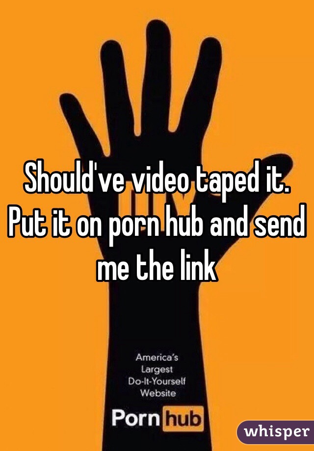 Should've video taped it. Put it on porn hub and send me the link 
