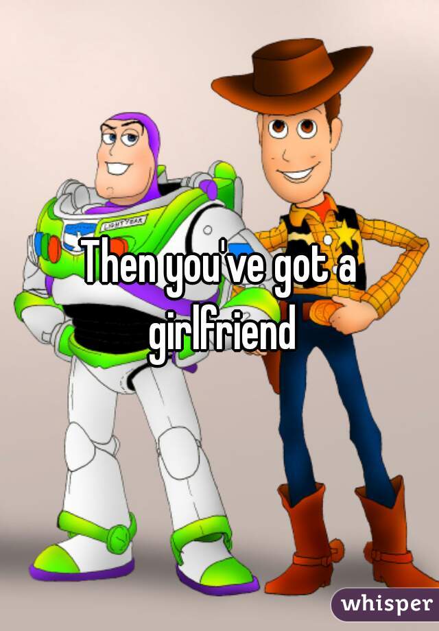 Then you've got a girlfriend