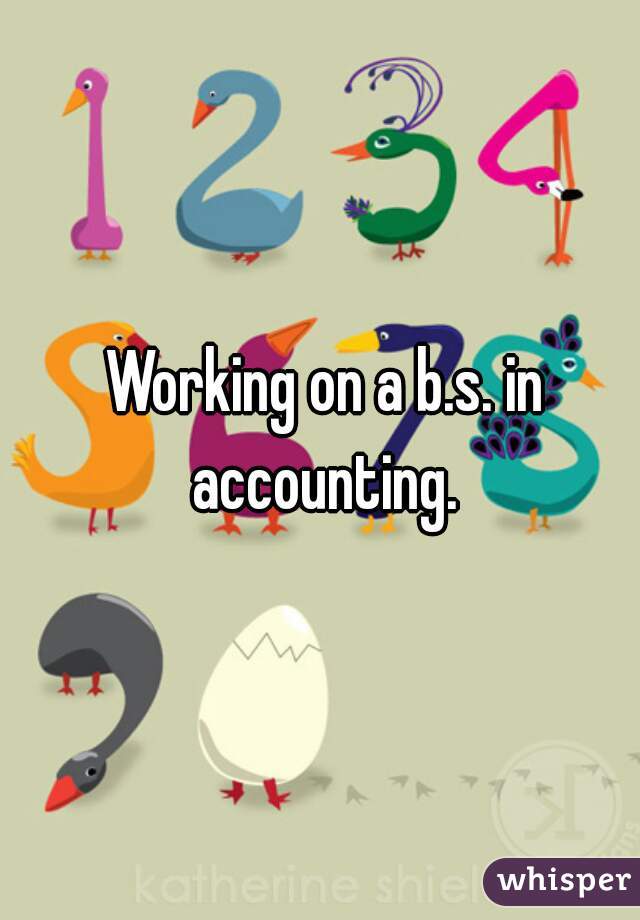  Working on a b.s. in accounting.