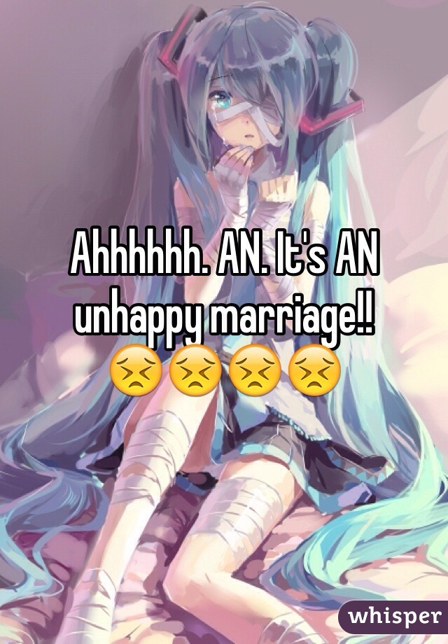 Ahhhhhh. AN. It's AN unhappy marriage!!
😣😣😣😣