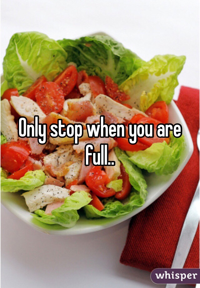 Only stop when you are full.. 