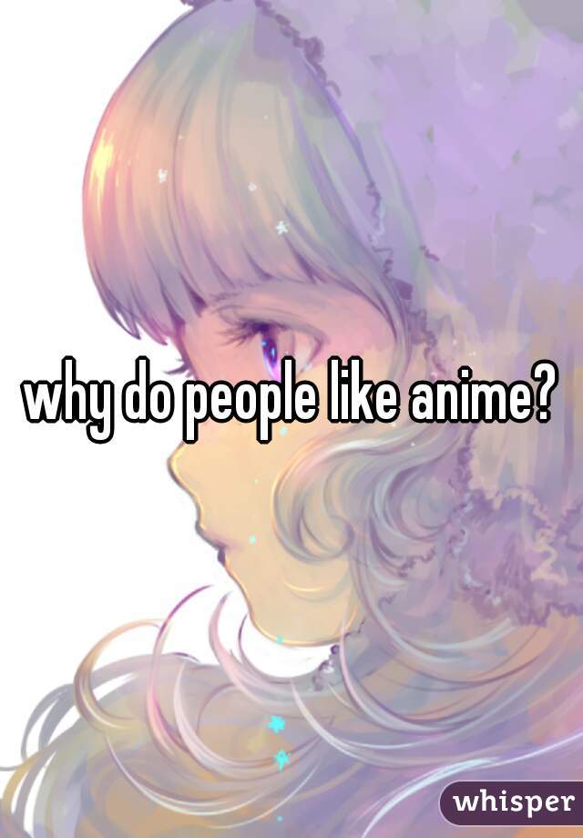 why do people like anime?