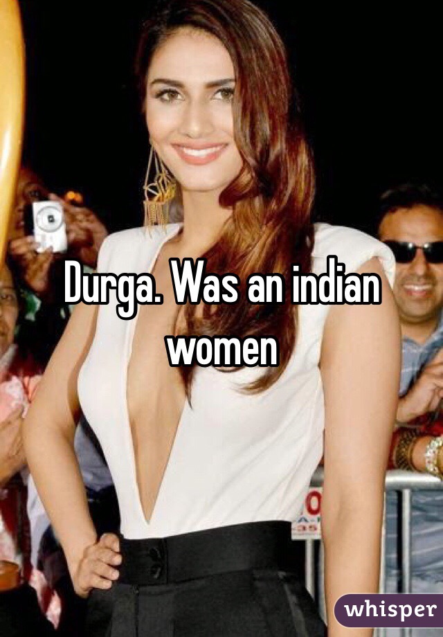 Durga. Was an indian women 
