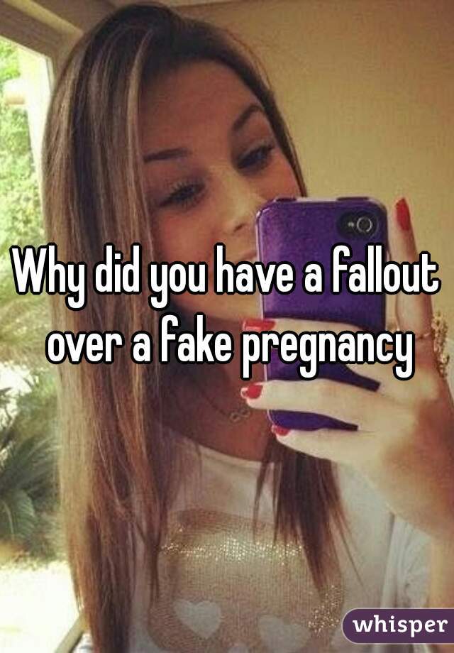 Why did you have a fallout over a fake pregnancy