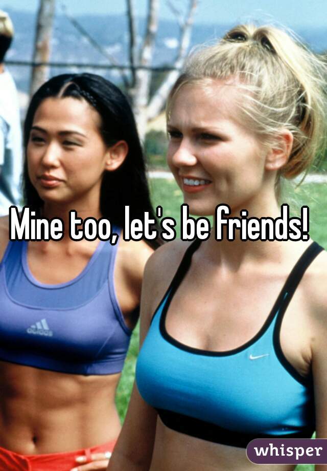 Mine too, let's be friends! 