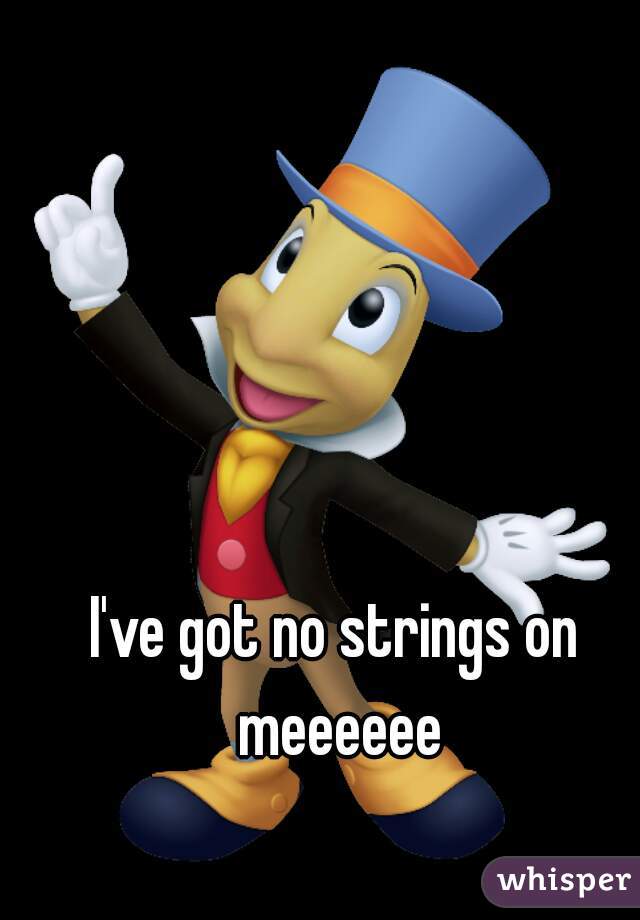 I've got no strings on meeeeee