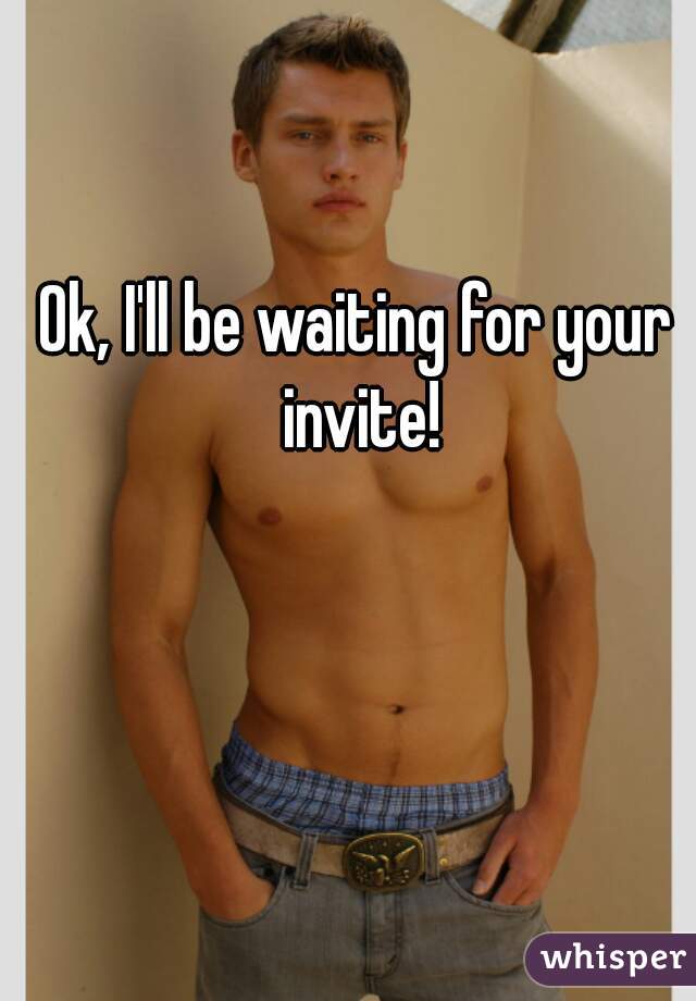 Ok, I'll be waiting for your invite!