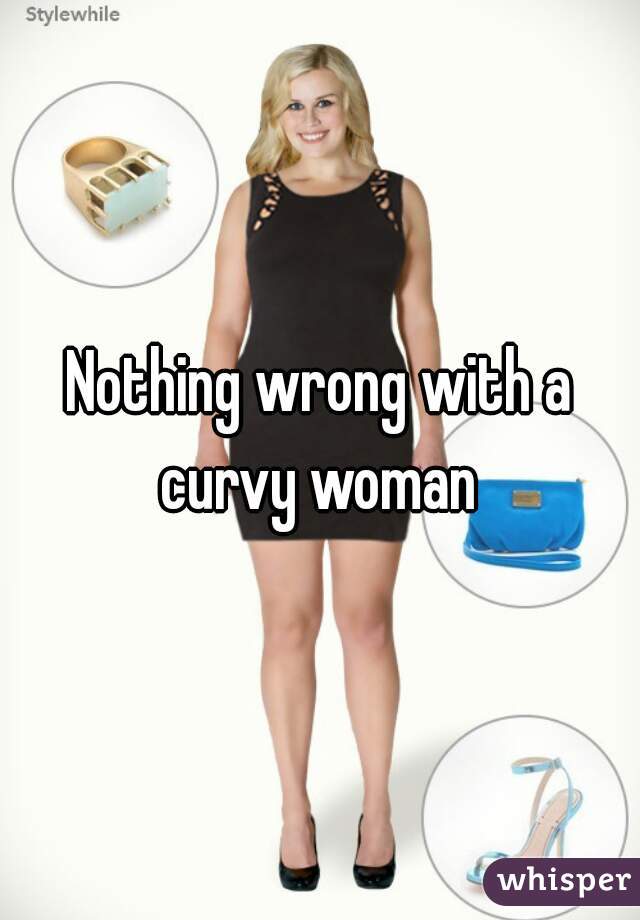 Nothing wrong with a curvy woman 